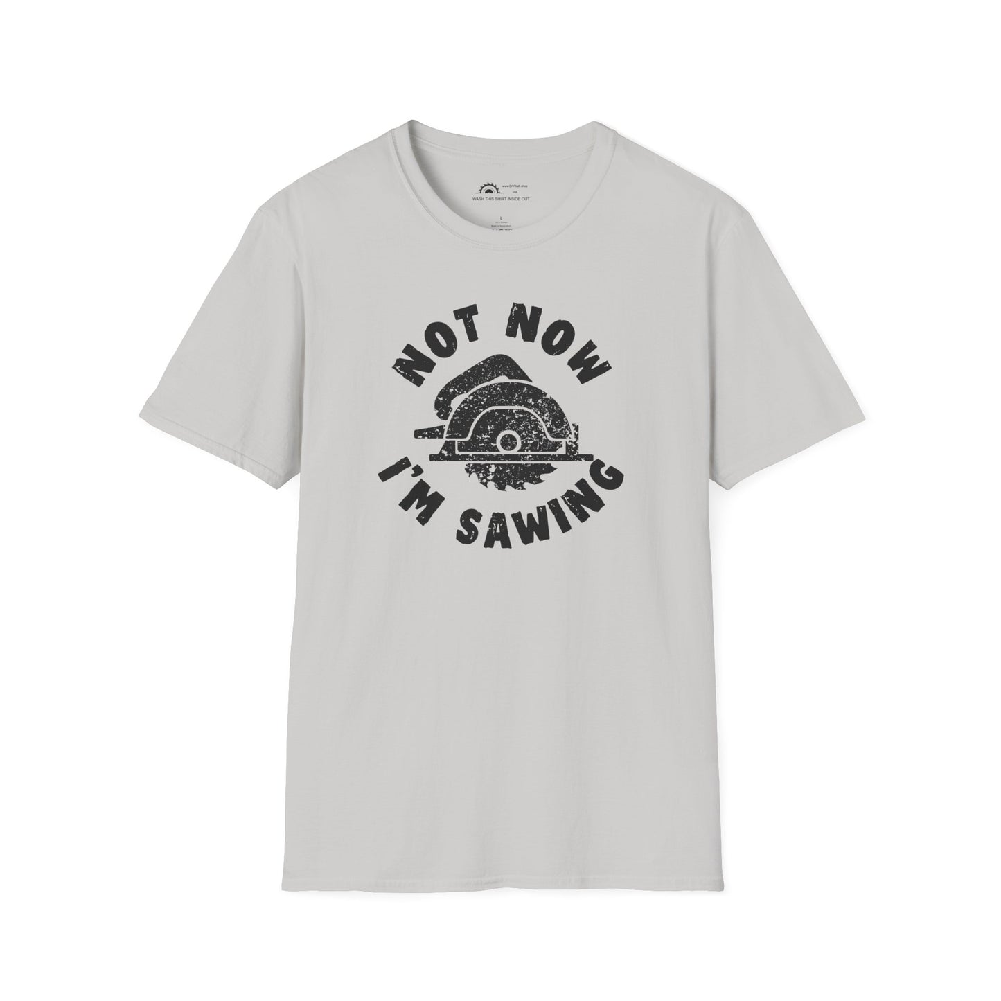 Not Now I'm Sawing T-shirt