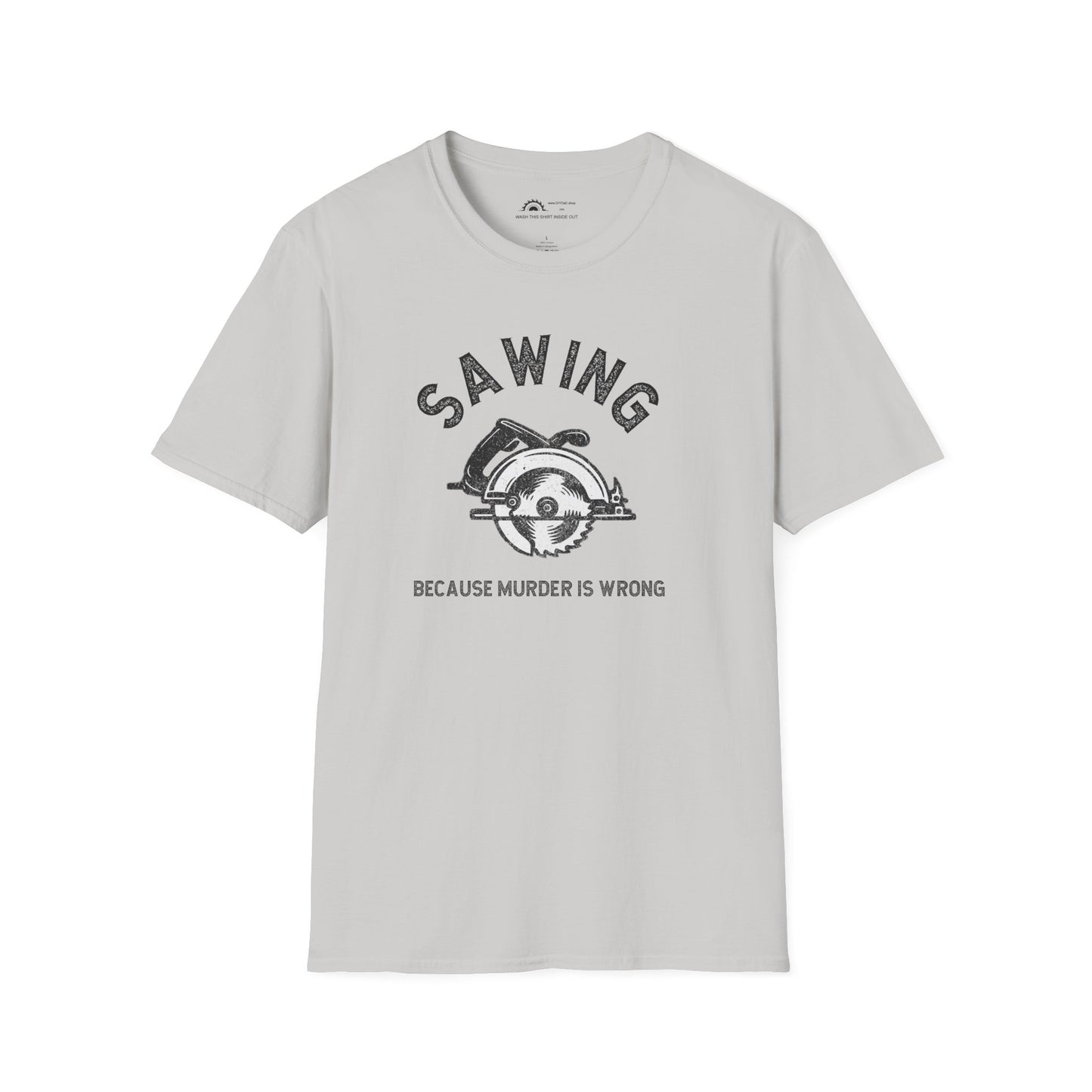 Sawing Because Murder is Wrong T-shirt