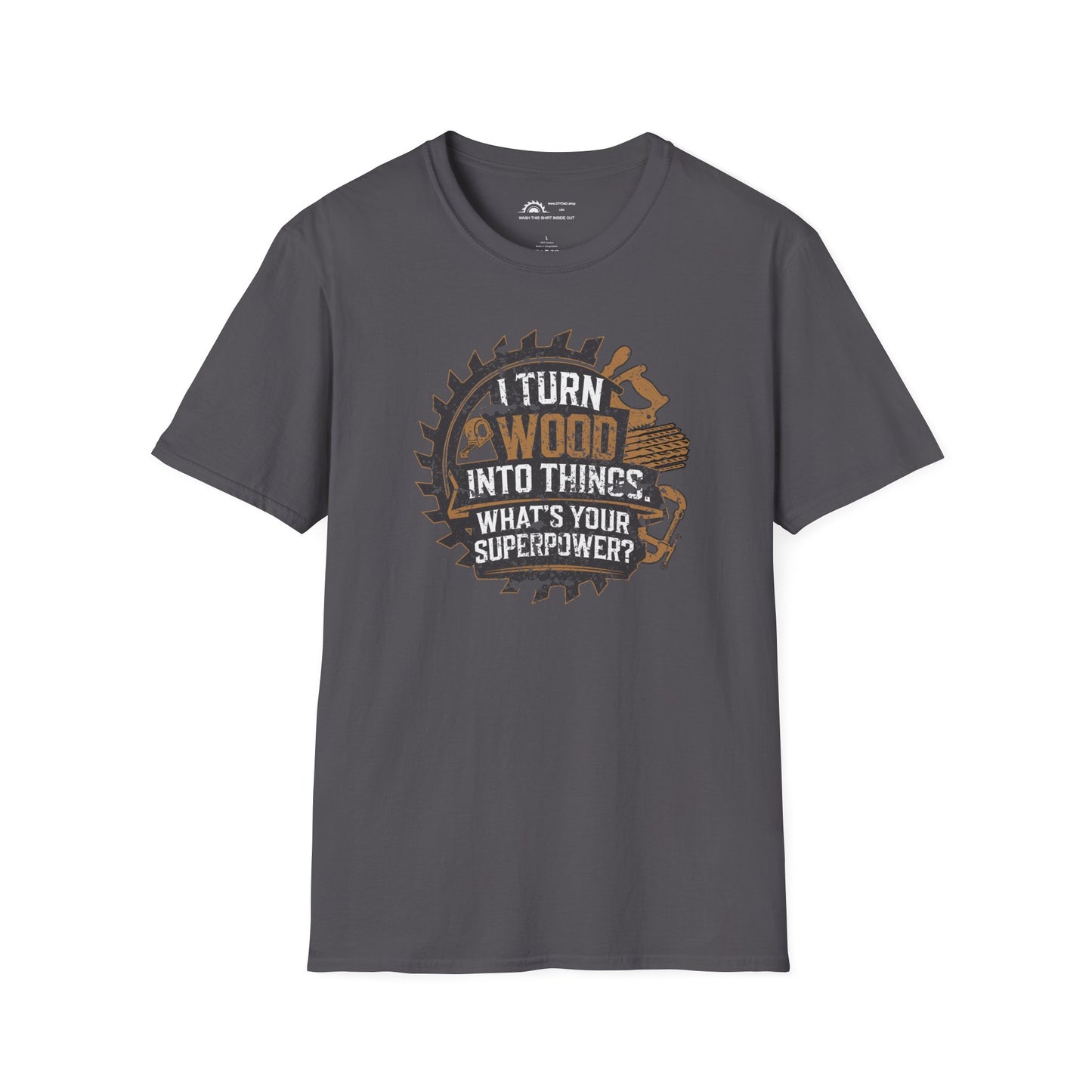I Turn Wood Into Things T-shirt