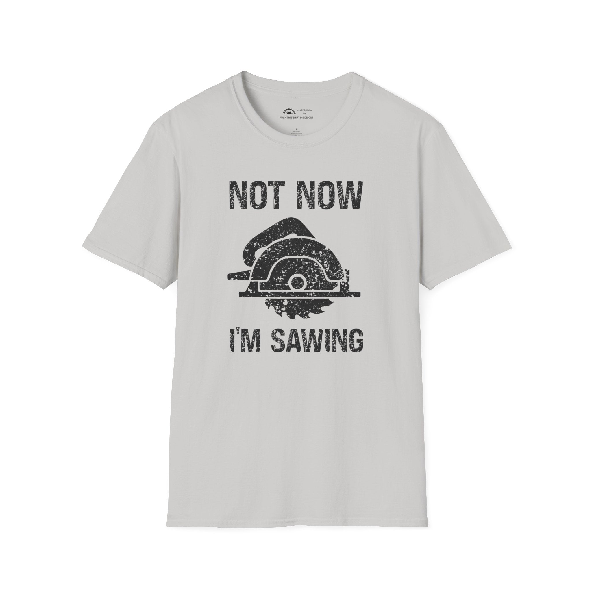 Not Now I'm Sawing T-shirt