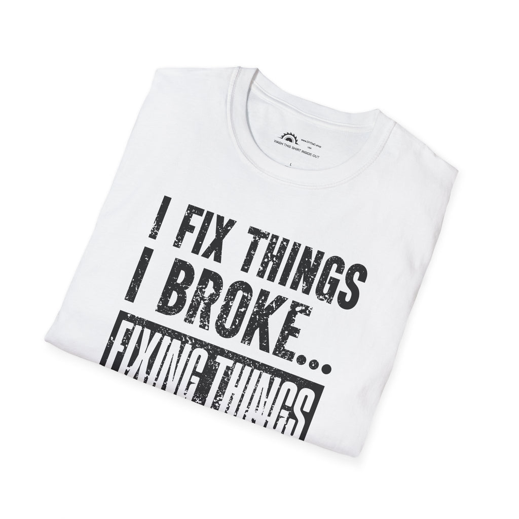 I Fix Things I Broke Fixing Things T-shirt