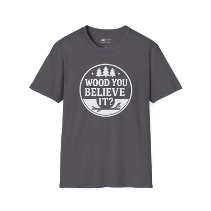 Wood You Believe It? T-shirt