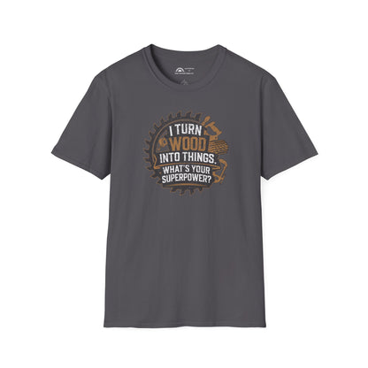 I Turn Wood Into Things T-shirt