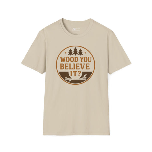 Wood You Believe It? T-shirt