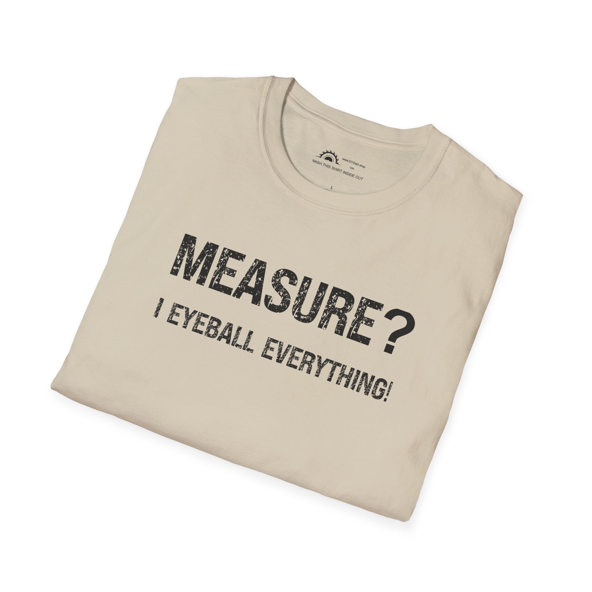 Measure? I Eyeball Everything!  T-shirt
