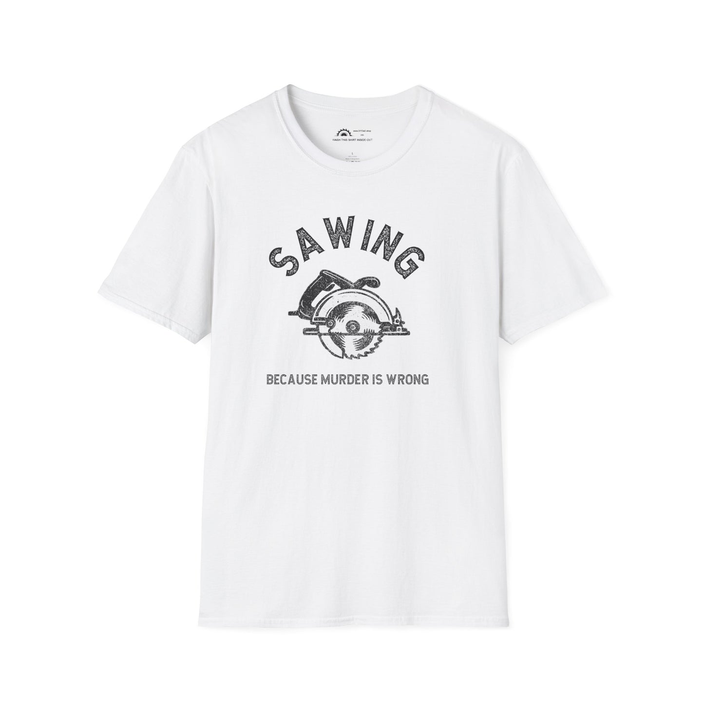 Sawing Because Murder is Wrong  T-shirt