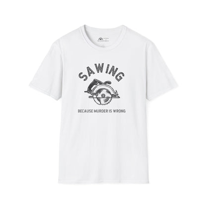 Sawing Because Murder is Wrong  T-shirt