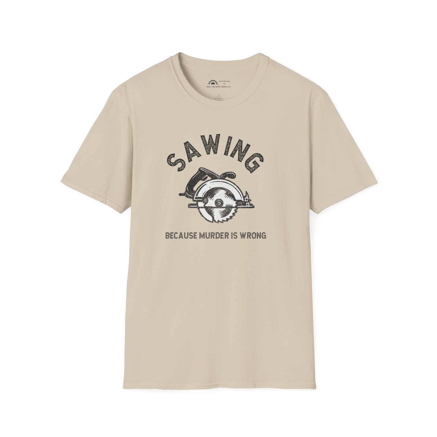 Sawing Because Murder is Wrong  T-shirt