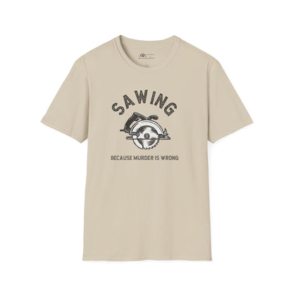 Sawing Because Murder is Wrong  T-shirt