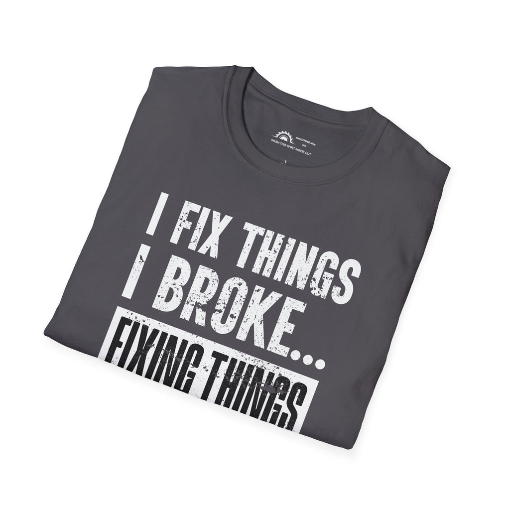 I Fix Things I Broke Fixing Things T-shirt