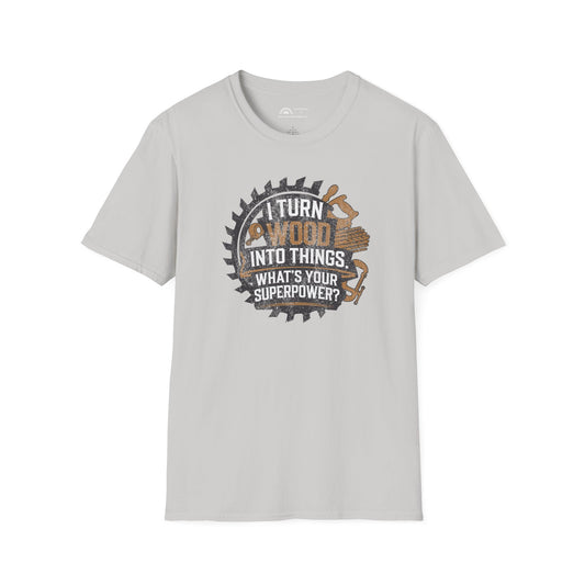I Turn Wood Into Things T-shirt