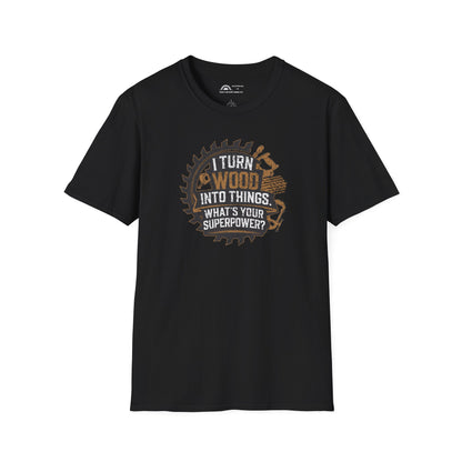 I Turn Wood Into Things T-shirt