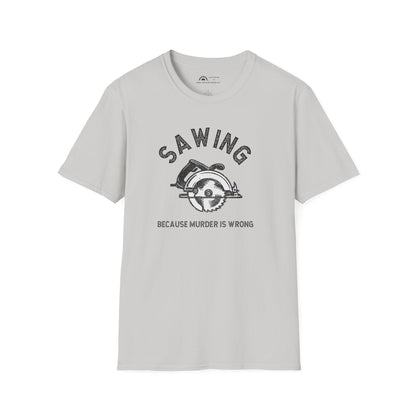 Sawing Because Murder is Wrong  T-shirt